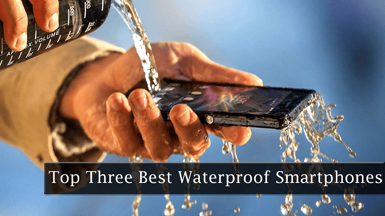 Best Waterproof Smartphones Top Three Best Waterproof Smartphones