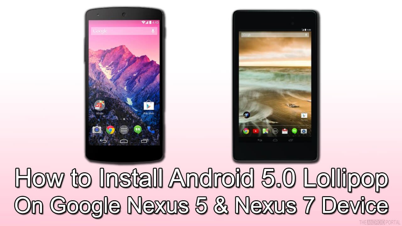 How to Install Android 5.0 Lollipop On Google Nexus 5 & Nexus 7 Device