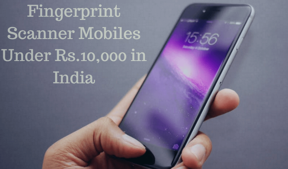 Fingerprint Scanner Mobiles Under Rs.10,000 in India
