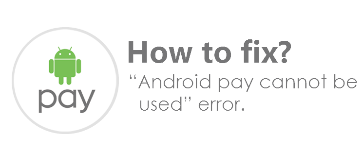 How to Fix Android Pay Cannot Be Used Error How to Fix Android Pay Cannot Be Used Error