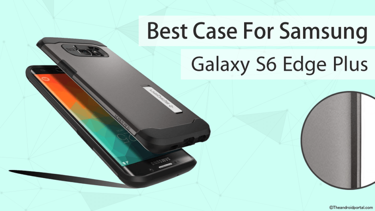 Best Case For Samsung Galaxy S6 Edge Plus - theandroidportal.com