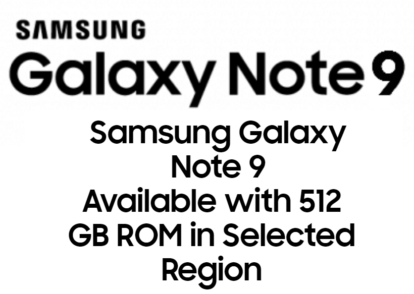 Galaxy Note 9 is available with 512 GB ROM in a Selected Region