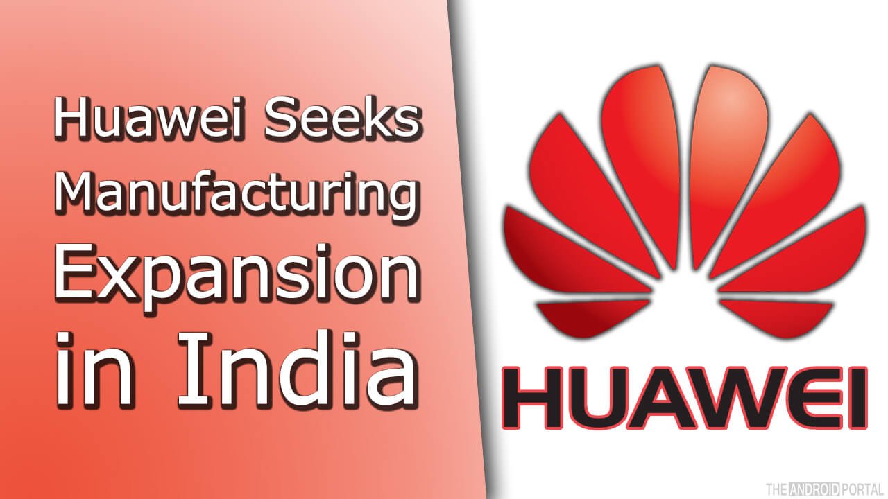 Huawei Seeks Manufacturing Expansion in India
