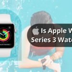 Is Apple Watch Series 3 Waterproof