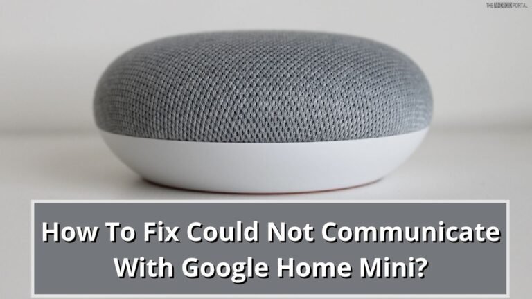 How To Fix Could Not Communicate with Google Home Mini? How To Fix Could Not Communicate with Google Home Mini?