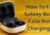 How To Fix Galaxy Buds Case Not Charging