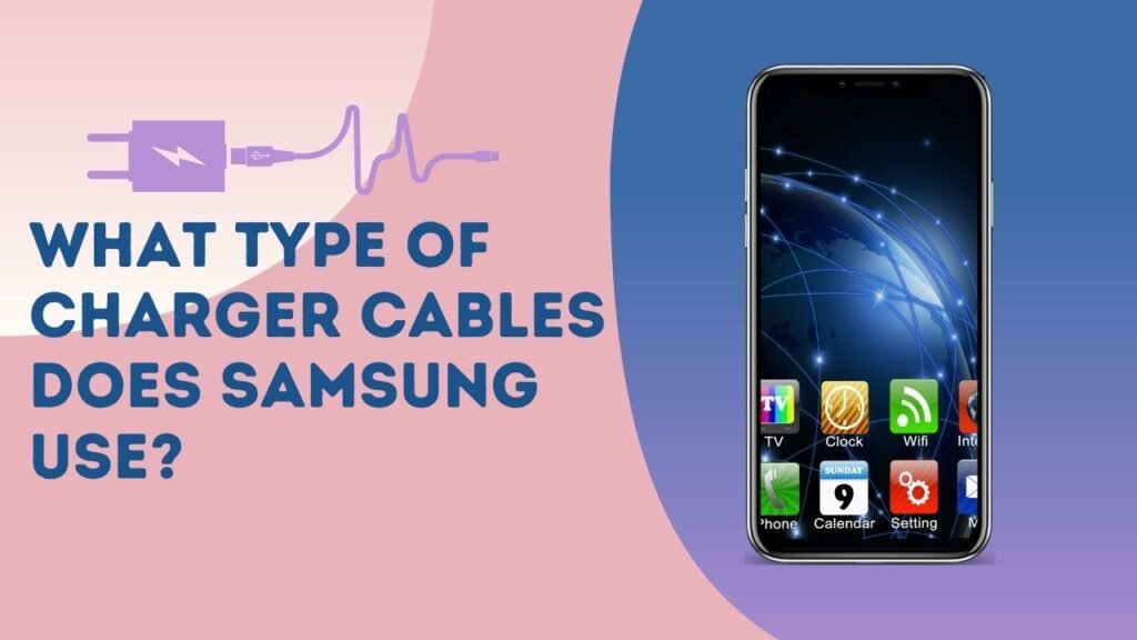What Type Of Charger Cables Does Samsung Use? TheAndroidPortal