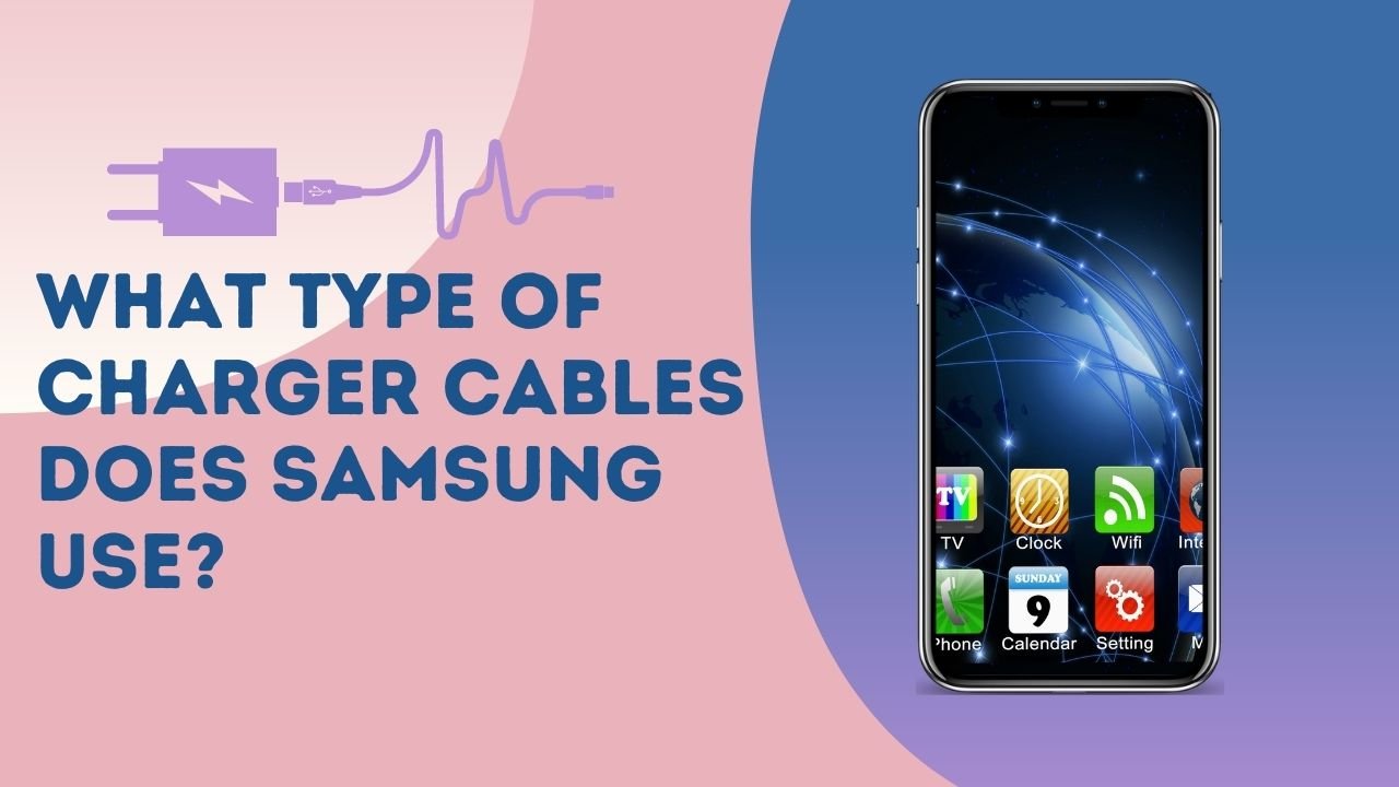 What Type Of Charger Cables Does Samsung Use