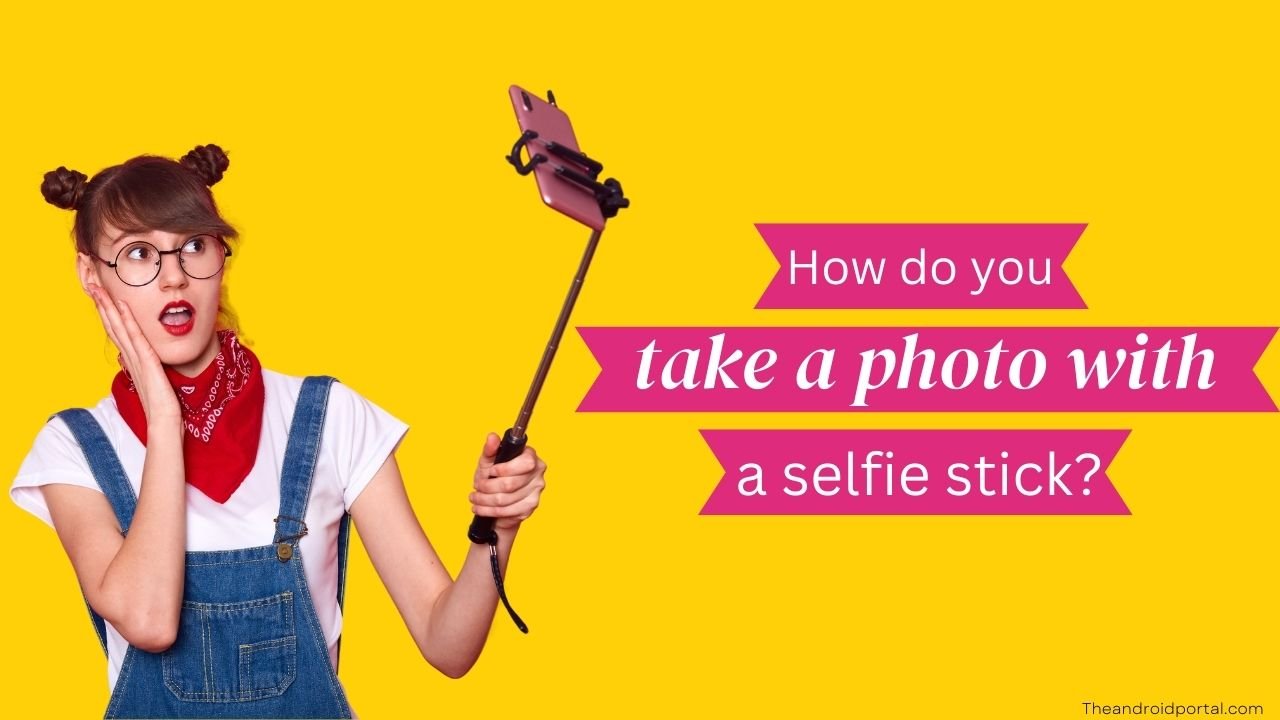 How do you take a photo with a selfie stick