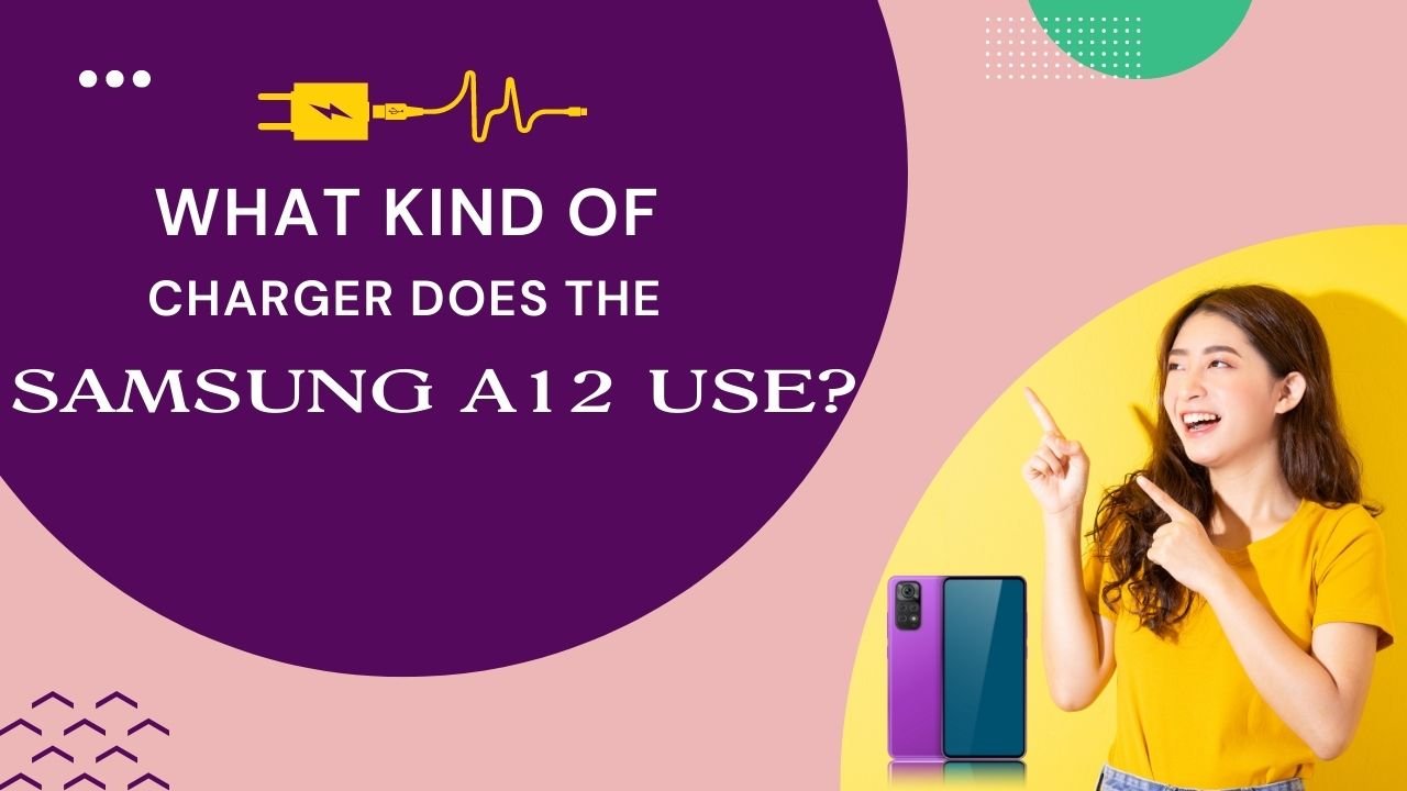 What Kind Of Charger Does The Samsung A12 Use? TheAndroidPortal