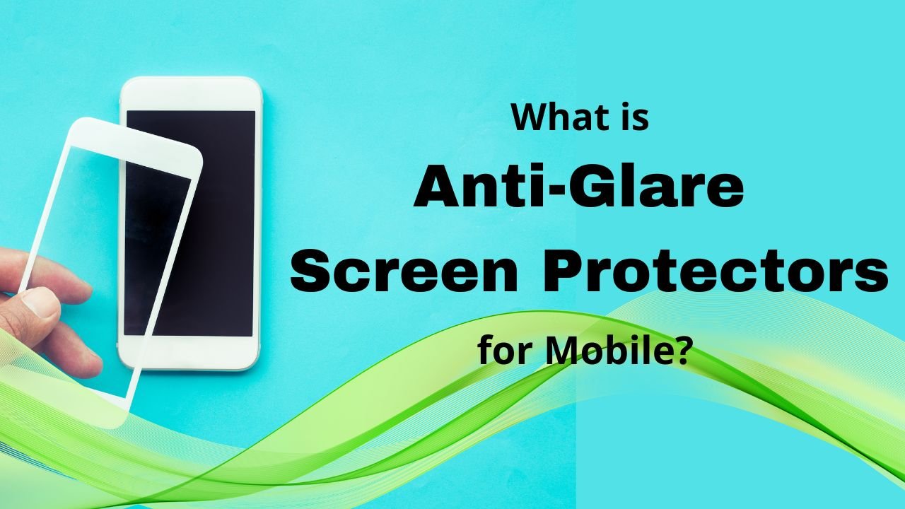What is Anti-Glare Screen Protectors for Mobile? - TheAndroidPortal