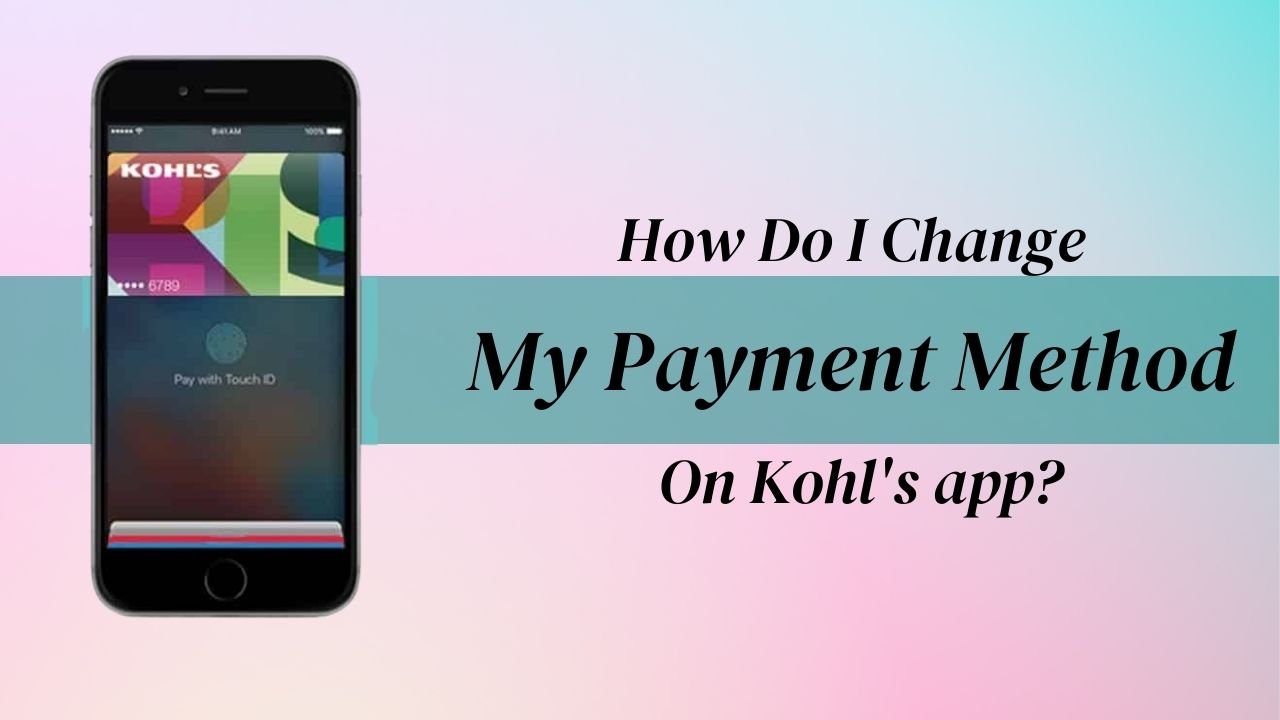How Do I Change My Payment Method On Kohl's app?