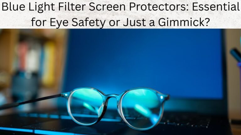 Blue Light Filter Screen Protectors: Do They Really Protect Your Eyes?