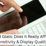 Tempered Glass: Impact on Touch Sensitivity, Display Quality