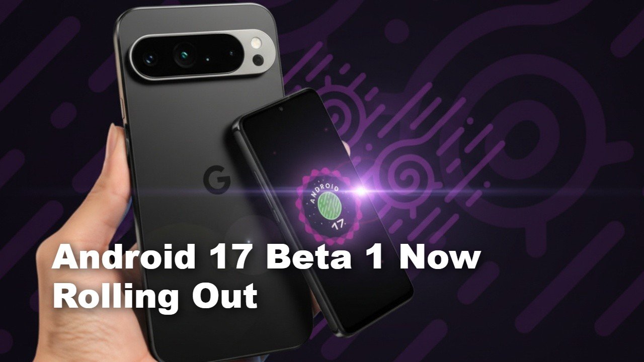Android 17 Beta 1 Now Rolling Out Supported Pixel Devices and Key New Features