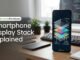 Smartphone Display Stack Explained